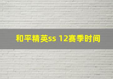 和平精英ss 12赛季时间